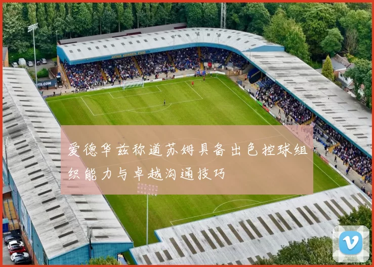 爱德华兹称道苏姆具备出色控球组织能力与卓越沟通技巧